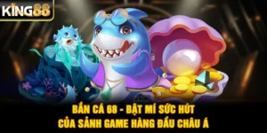 Bắn Cá 68 - Bật Mí Sức Hút Của Sảnh Game Hàng Đầu Châu Á