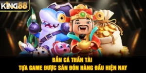 Bắn Cá Thần Tài - Tựa Game Được Săn Đón Hàng Đầu Hiện Nay