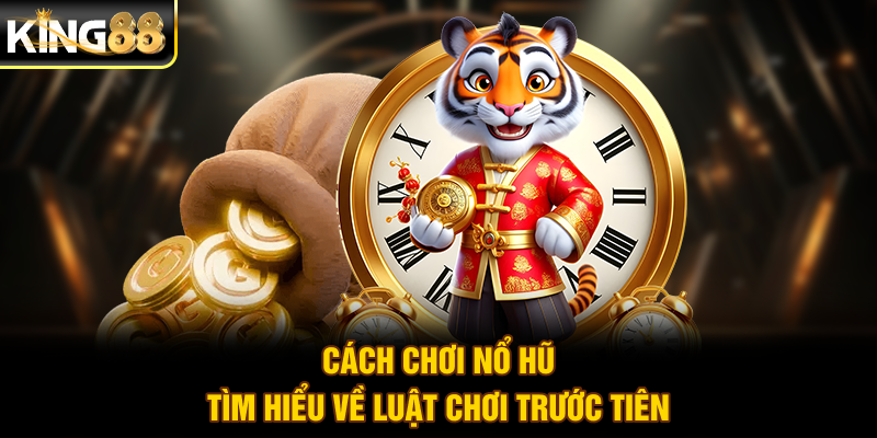 Cách chơi nổ hũ - Tìm hiểu về luật chơi trước tiên
