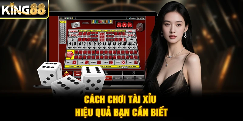 Cách chơi Tài Xỉu hiệu quả bạn cần biết