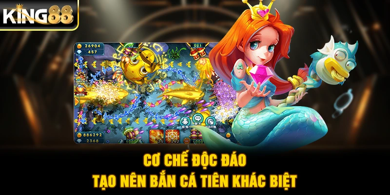 Cơ chế độc đáo tạo nên bắn cá tiên khác biệt