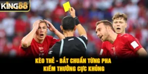 Kèo Thẻ - Bắt Chuẩn Từng Pha, Kiếm Thưởng Cực Khủng
