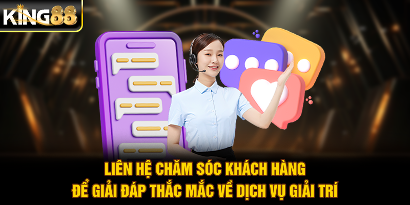 Liên hệ chăm sóc khách hàng để giải đáp thắc mắc về dịch vụ giải trí