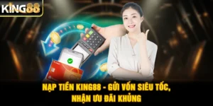 Nạp Tiền King88 - Gửi Vốn Siêu Tốc, Nhận Ưu Đãi Khủng
