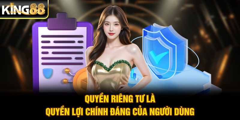 Quyền riêng tư là quyền lợi chính đáng của người dùng
