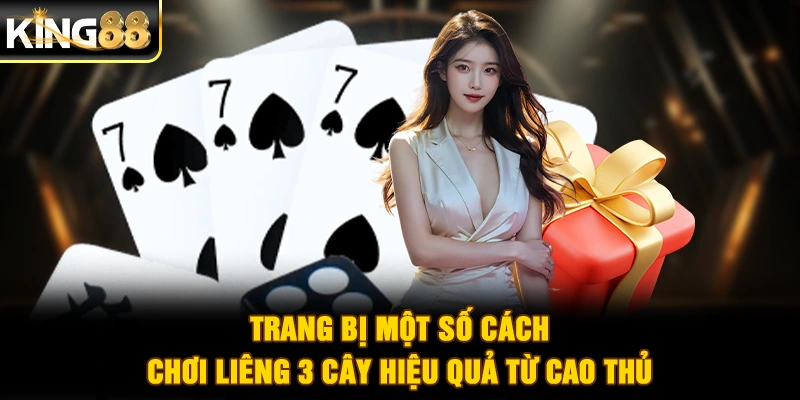 Trang bị một số cách chơi Liêng 3 cây hiệu quả từ cao thủ